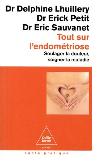 Tout sur l'endométriose - Soulager la douleur, soigner la maladie