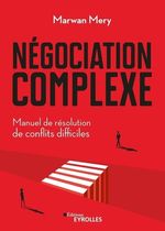 Négociation complexe - Manuel de résolution de conflits difficiles
