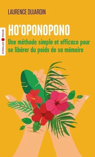 Ho'oponopono. Une méthode simple et efficace pour se libérer du poids de sa mémoire Ho'oponopono. Une méthode simple et efficace pour se libérer du poids de sa mémoire