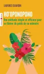 Ho'oponopono. Une méthode simple et efficace pour se libérer du poids de sa mémoire Ho'oponopono. Une méthode simple et efficace pour se libérer du poids de sa mémoire