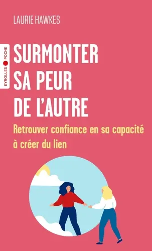 Surmonter sa peur de l'autre. Retrouver confiance en sa capacité à créer du lien Surmonter sa peur de l'autre. Retrouver confiance en sa capacité à créer du lien