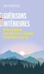 Guérisons intérieures. Un livre inspirant pour faire face à l'adversité et oser dire oui à la vie Guérisons intérieures. Un livre inspirant pour faire face à l'adversité et oser dire oui à la vie