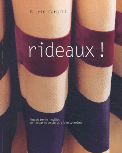 Rideaux ! Plus de trente modèles de rideaux et de stores à faire soi-même Rideaux ! Plus de trente modèles de rideaux et de stores à faire soi-même