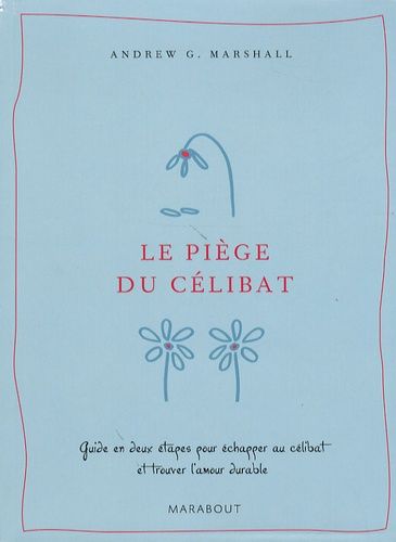 Le piège du célibat - Guide en deux étapes pour échapper au célibat et trouver l'amour durable