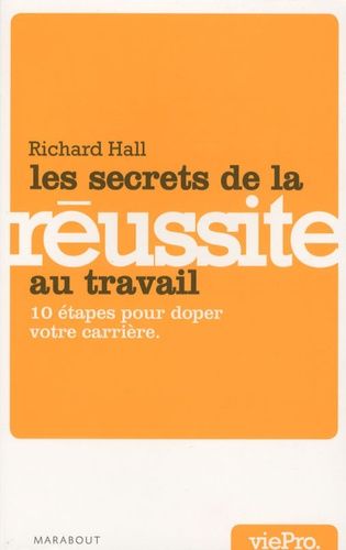 Les secrets de la réussite au travail - 10 étapes pour doper votre carrière Les secrets de la réussite au travail - 10 étapes pour doper votre carrière