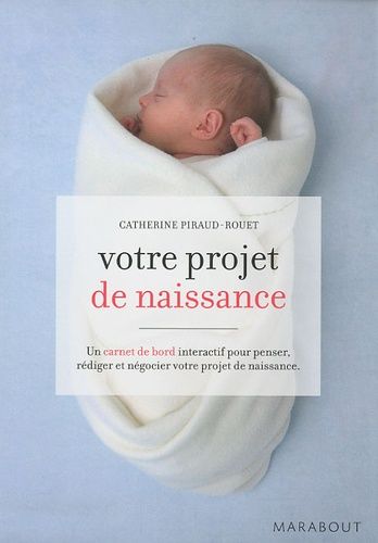 Votre projet de naissance - Carnet de bord interactif pour le penser, le rédiger et le négocier Votre projet de naissance - Carnet de bord interactif pour le penser, le rédiger et le négocier