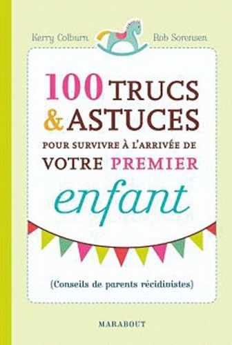 100 trucs & astuces pour survivre à l'arrivée de votre premier enfant - Conseils de parents récidivistes 100 trucs & astuces pour survivre à l'arrivée de votre premier enfant - Conseils de parents récidivistes