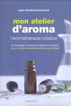 Mon atelier d'aromathérapie - L'aromathérapie créative