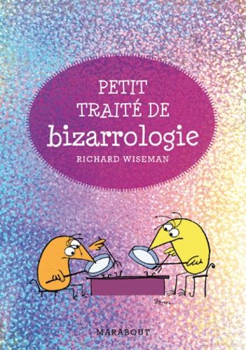 Petit traité de bizarrologie - La science derrière l'étrangeté de la vie quotidienne