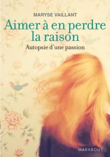 Aimer à en perdre la raison - Autopsie d'une passion Aimer à en perdre la raison - Autopsie d'une passion