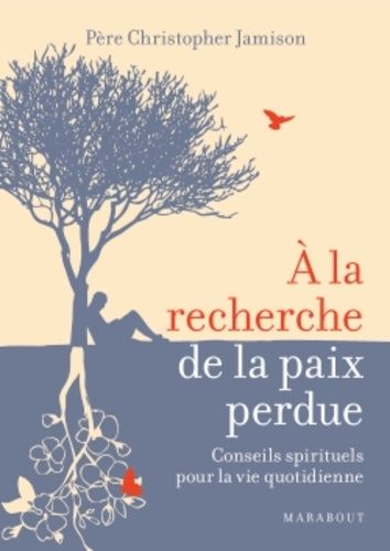 A la recherche de la paix perdue - Conseils spirituels pour la vie quotidienne