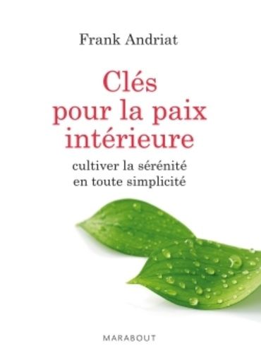 Clés pour la paix intérieure - Cultiver la sérénité en toute simplicité Clés pour la paix intérieure - Cultiver la sérénité en toute simplicité
