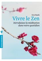 Vivre le Zen - Introduisez la méditation dans votre quotidien Vivre le Zen - Introduisez la méditation dans votre quotidien