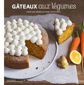 Les incroyables gâteaux aux légumes - Carrot cake, brownie betterave, muffins, avocat...