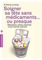 Soigner sa tête sans médicaments... ou presque - Dépression, stress, insomnie : ce qui marche vraiment