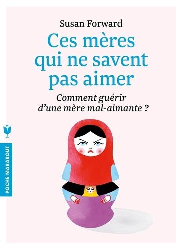 Ces mères qui ne savent pas aimer - Comment guérir d'une mère mal-aimante ? Un guide adressé à leurs filles pour guérir et se libérer