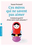 Ces mères qui ne savent pas aimer - Comment guérir d'une mère mal-aimante ? Un guide adressé à leurs filles pour guérir et se libérer