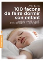 100 façons de faire dormir son enfant - Aider son enfant à se sentir à l'aise dans son lit et à aimer dormir