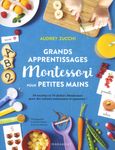 Grands apprentissages Montessori pour petites mains - 60 recettes et 70 ateliers Montessori pour des enfants autonomes et épanouis !