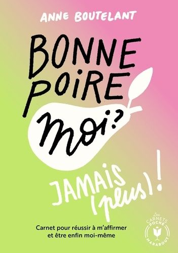 Bonne poire, moi ? Jamais (plus) ! - Carnet pour réussir à m'affirmer et être enfin moi-même Bonne poire, moi ? Jamais (plus) ! - Carnet pour réussir à m'affirmer et être enfin moi-même