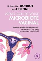 Prenez soin de votre microbiote vaginal ! - Infections, bonnes bactéries, déséquilibre hormonal, sexualité, antibiotiques... Tout savoir pour protéger votre intimité