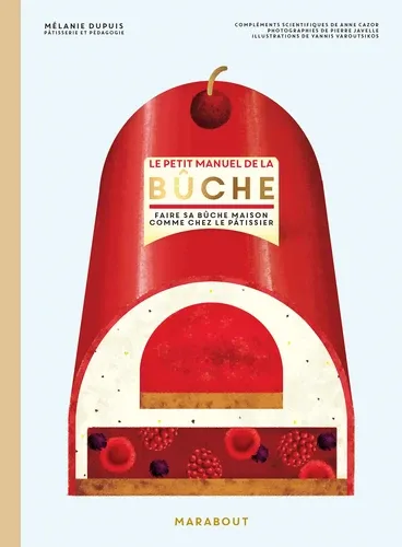 Le petit manuel de la bûche. Faire sa bûche masion comme chez le pâtissier Le petit manuel de la bûche. Faire sa bûche masion comme chez le pâtissier
