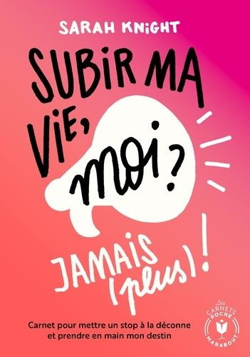 Subir ma vie, moi ? Jamais (plus) ! - Carnet pour mettre un stop à la déconne et prendre en main mon destin