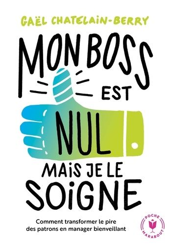 Mon boss est nul, mais je le soigne ! - Comment transformer le pire des patrons en manager bienveillant Mon boss est nul, mais je le soigne ! - Comment transformer le pire des patrons en manager bienveillant