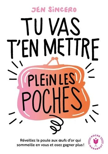 Tu vas t'en mettre plein les poches ! - Réveillez la poule aux oeufs d'or qui sommeille en vous et osez gagner plus !