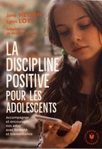 La discipline positive pour les adolescents - Accompagner et encourager nos ados avec fermeté et bienveillance