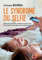Le syndrome du selfie - Aider les enfants à se détacher des écrans et à créer les vrais liens qui rendent heureux