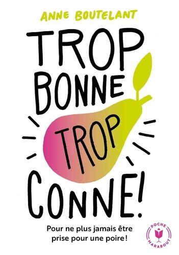 Trop bonne, trop conne - Pour ne plus jamais être prise pour une poire ! Trop bonne, trop conne - Pour ne plus jamais être prise pour une poire !