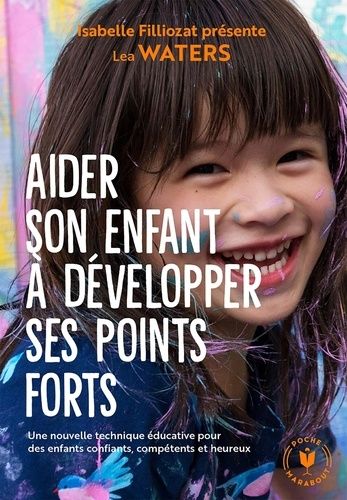 Aider son enfant à développer ses points forts - Une nouvelle technique éducative pour des enfants confiants, compétents et heureux