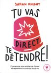 Tu vas direct te détendre ! - La méthode pour apprendre à contrôler ce qui peut l'être et arrêter de flipper