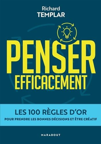 Penser efficacement - Les 100 règles d'or pour prendre les bonnes décisions et être créatif