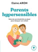 Parents hypersensibles - Faire de son émotivité un atout pour éduquer son enfant