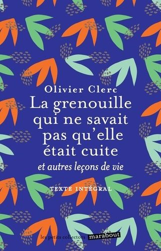 La grenouille qui ne savait pas qu'elle était cuite et autres leçons de vie