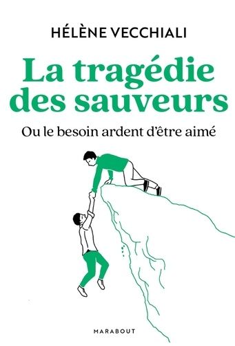 La tragédie des sauveurs - Ou le besoin ardent d'être aimé