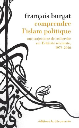 Comprendre l'islam politique - Une trajectoire de recherche sur l'altérité islamiste, 1973-2016