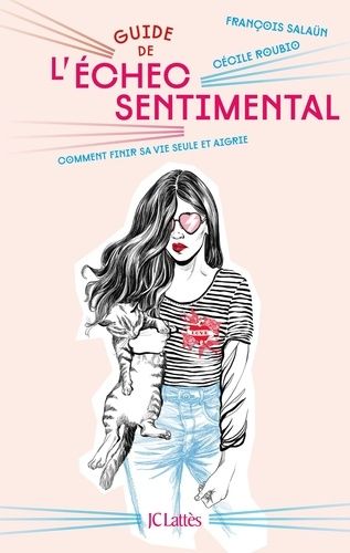 Guide de l'échec sentimental - Comment finir sa vie seule et aigrie Guide de l'échec sentimental - Comment finir sa vie seule et aigrie