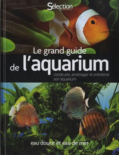 Le grand guide de l'aquarium - Eau douce et eau de mer Le grand guide de l'aquarium - Eau douce et eau de mer