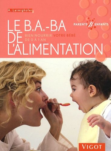 Le B.A.-BA de l'alimentation - Bien nourrir votre bébé de 0 à 1 an