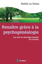 Renaître grâce à la psychogénéalogie - Les clés du décodage familial de l'inceste