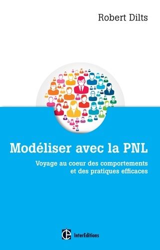 Modéliser avec la PNL - Voyage au coeur des comportements et des pratiques efficaces