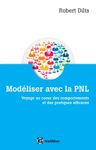 Modéliser avec la PNL - Voyage au coeur des comportements et des pratiques efficaces