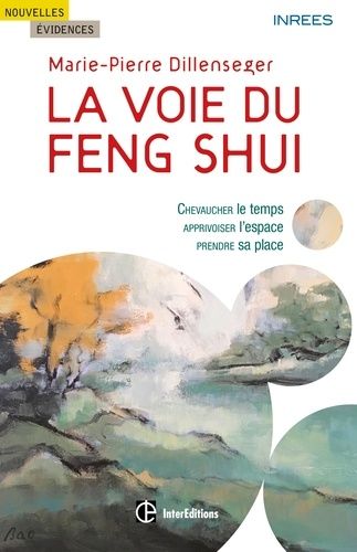 La voie du Feng Shui - Chevaucher le temps, apprivoiser l'espace, prendre sa place