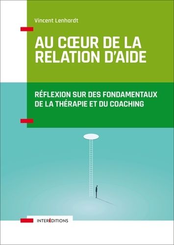 Au coeur de la relation d'aide - Réflexion sur des fondamentaux de la thérapie et du coaching