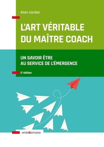 L'art véritable du maître coach - Un savoir-être au service de l'émergence