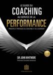 Le guide du coaching au service de la performance - Principes et pratiques du coaching et du leadership