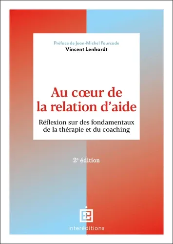 Au coeur de la relation d'aide. Réflexion sur des fondamentaux de la thérapie et du coaching2e édition Au coeur de la relation d'aide. Réflexion sur des fondamentaux de la thérapie et du coaching2e édition